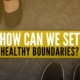 How to set healthy boundaries